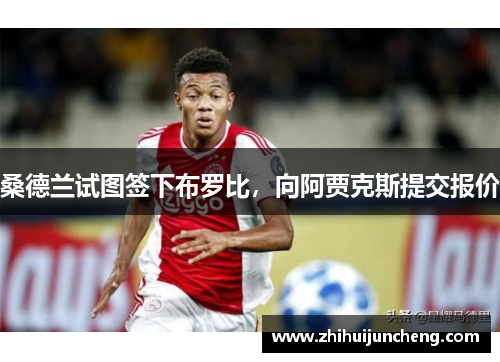 桑德兰试图签下布罗比，向阿贾克斯提交报价