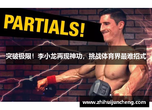 突破极限！李小龙再现神功，挑战体育界最难招式